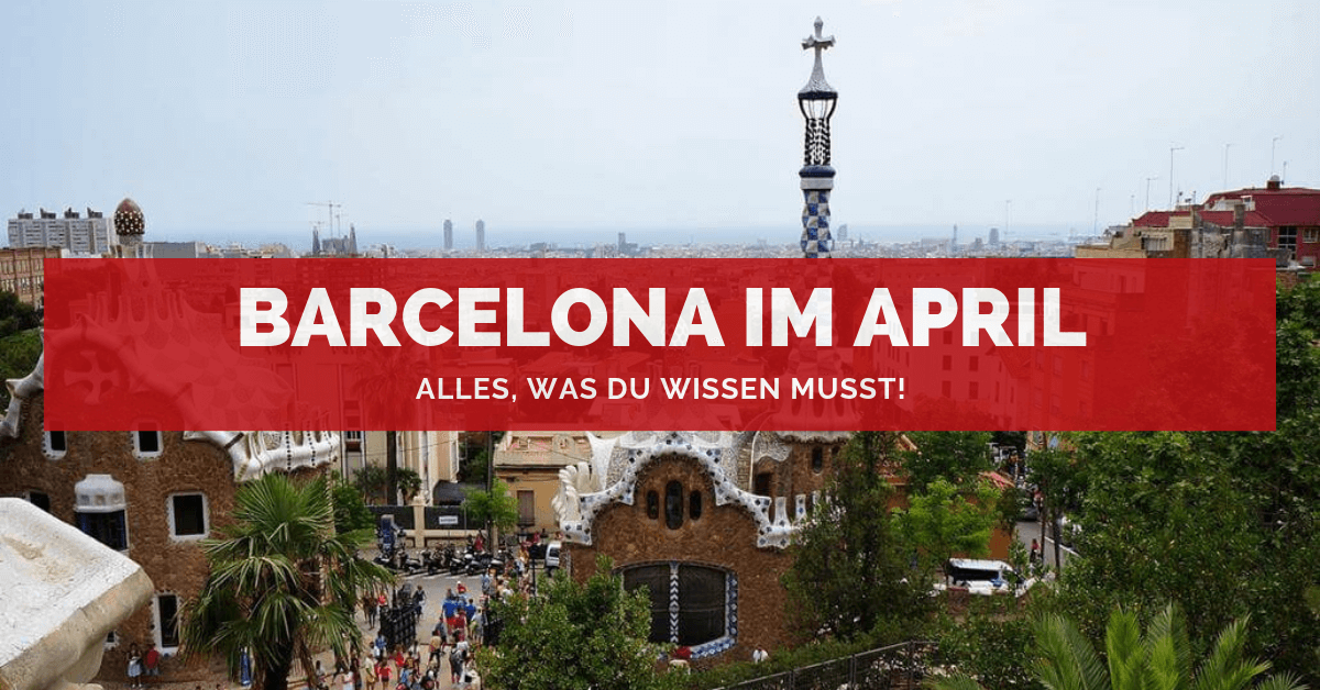 Barcelona im April ♥ Alles, was Du wissen musst + Insider Tipps